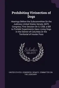 Prohibiting Vivisection of Dogs - United States. Congress. Senate. Committ