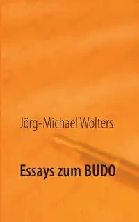 Essays zum Budo - Wolters Jörg-Michael