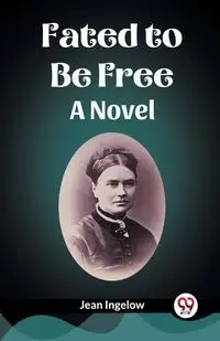 Fated to Be Free A Novel - Jean Ingelow