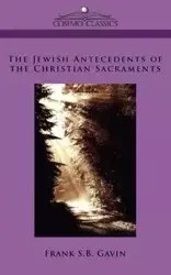 The Jewish Antecedents of the Christian Sacraments - S. B. Gavin Frank