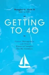GETTING TO 40 - Douglas G. Geib II MBA CPA