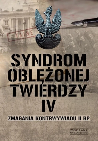 Syndrom oblężonej twierdzy. Zmagania kontrwywiadu II RP. Tom 4 - Opracowanie zbiorowe