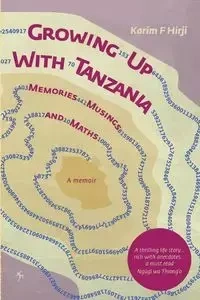 Growing Up With Tanzania. Memories, Musings and Maths - Hirji Karim F.