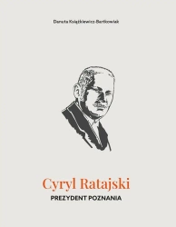 Cyryl Ratajski. Prezydent Poznania - Danuta Książkiewicz-Bartkowiak