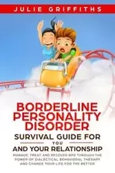 Borderline Personality Disorder Survival Guide for You and Your Relationship - Julie Griffiths