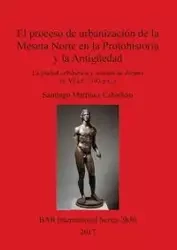 El proceso de urbanización de la Meseta Norte en la Protohistoria y la Antigüedad - Santiago Martínez Caballero
