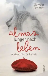 Almas Hunger nach Leben - Schmidt Solveig