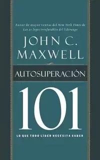 Autosuperacion 101 = Self-Improvement 101 - Maxwell John C.