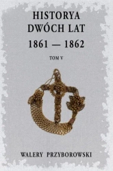 Historya dwóch lat 1861-1862 T.5 - Walery Przyborowski