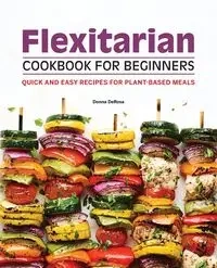 Flexitarian Cookbook for Beginners - Donna DeRosa