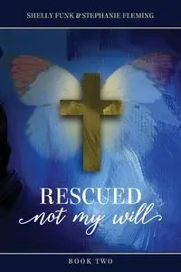 Rescued, Not My Will - Book 2 - Shelly Funk