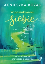 W poszukiwaniu siebie. Każdy ma swoją opowieść... - Agnieszka Kozak