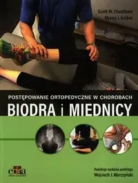 Postępowanie ortopedyczne w chorobach biodra i miednicy - Cheatham S.W., Kolber M.J.