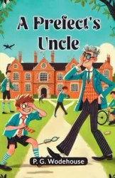 A Prefect's Uncle - Wodehouse P. G.