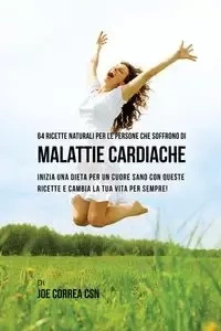 64 Ricette naturali per le persone che soffrono di malattie cardiache - Joe Correa