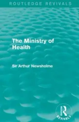 The Ministry of Health (Routledge Revivals) - Arthur Newsholme Sir