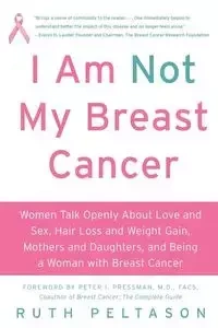 I Am Not My Breast Cancer - Ruth Peltason