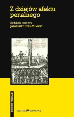 Z dziejów afektu penalnego - Jarosław Utrat-Milecki (red. naukowa)