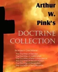 Arthur W. Pink's Doctrine Collection - Arthur W. Pink