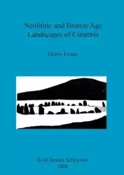 Neolithic and Bronze Age Landscapes of Cumbria - Helen Evans