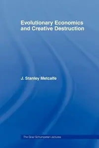 Evolutionary Economics and Creative Destruction - Metcalfe J. Stanley