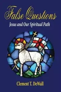 False Questions - Jesus and Our Spiritual Path - Clement T. DeWall