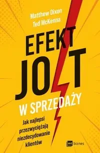 Efekt JOLT w sprzedaży. Jak najlepsi przezwyciężają niezdecydowanie klientów - Matthew Dixon, Ted McKenna