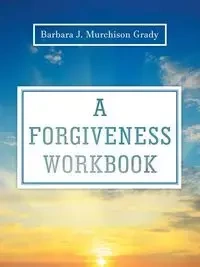 A Forgiveness Workbook - Grady Barbara J. Murchison