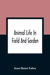 Animal Life In Field And Garden - Fabre Jean-Henri