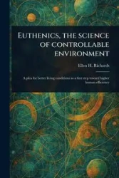Euthenics, the Science of Controllable Environment - Ellen H. Richards (Ellen Henrietta)