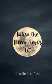 When the Pieces Never Fit - Bradford Rosalie