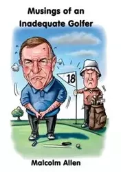 Musings of an Inadequate Golfer - Allen Malcolm