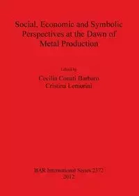 Social Economic and Symbolic Perspectives at the Dawn of Metal Production - Conati Barbaro Cecilia