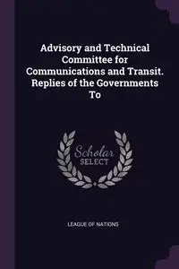 Advisory and Technical Committee for Communications and Transit. Replies of the Governments To - League of Nations