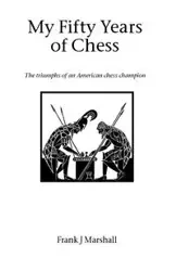 My Fifty Years of Chess - Marshall Frank J.
