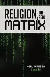 Religion, the REAL Matrix - Ifagbemi Heru