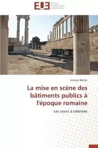 La mise en scène des bâtiments publics à l'époque romaine - BAILLET-V