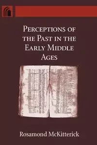 Perceptions of the Past in the Early Middle Ages - Rosamond McKitterick