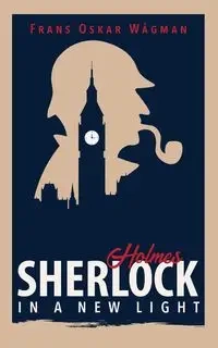 Sherlock Holmes in a New Light - Oskar Wågman Frans