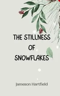 The Stillness of Snowflakes - Hartfield Jameson