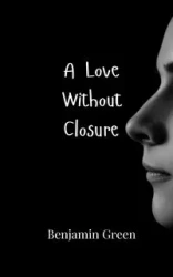 A Love Without Closure - Benjamin Green