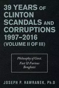 39 Years of Clinton Scandals and Corruptions 1997-2016 (Volume Ii of Iii) - Joseph P. Hawranek PhD