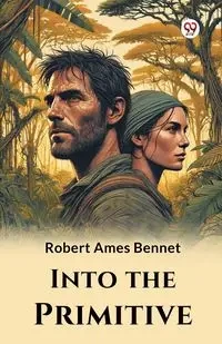 Into the Primitive - Robert Bennet Ames
