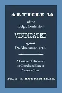 Article 36 of the Belgic Confession Vindicated against Dr. Abraham Kuyper - Hoedemaker Philippus Jacobus