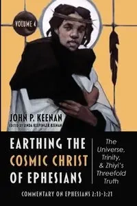 Earthing the Cosmic Christ of Ephesians-The Universe, Trinity, and Zhiyi's Threefold Truth, Volume 4 - Keenan John P.