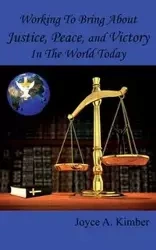 Working To Bring About Justice, Peace, and Victory In The World Today - Kimber Joyce A