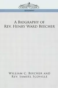A Biography of REV. Henry Ward Beecher - William Beecher