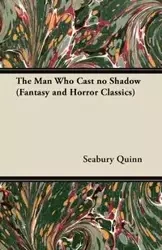 The Man Who Cast No Shadow (Fantasy and Horror Classics) - Quinn Seabury