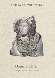 Dama z Elche. W kręgu sztuki hiszpańskiej - Teresa Grzybkowska