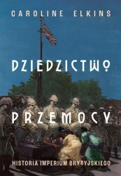 Dziedzictwo przemocy. Historia imperium.. - Caroline Elkins